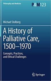 A History of Palliative Care, 1500-1970: Concepts, Practices, and Ethical challenges, ISBN-13: 978-3319541778